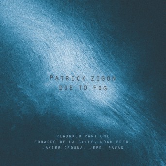 Patrick Zigon – Due To Fog Reworked (Part One)