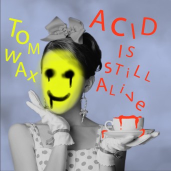 Tom Wax – Acid Is Still Alive