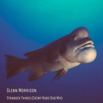 Glenn Morrison – Stranger Things (Chewy Rubs Dub Mix)