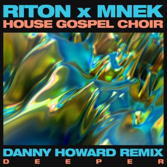 Riton, MNEK & The House Gospel Choir – Deeper (Danny Howard Remix)