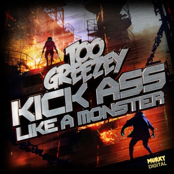 Too Greezey – Kick Ass / Like A Monster