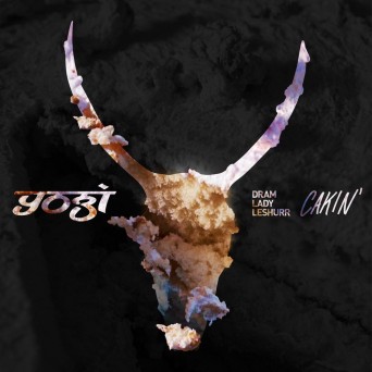 Yogi – Cakin’ (feat. DRAM & Lady Leshurr)