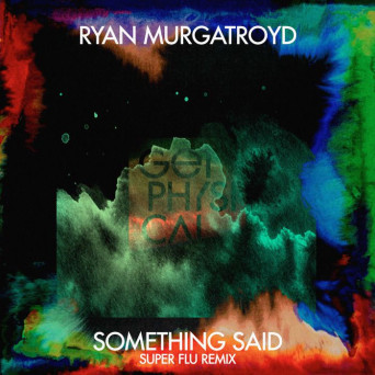 Ryan Murgatroyd – Something Said (Super Flu Remix)