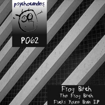 Frog Bitch – The Frog Bitch Fucks Youre Brain Ep