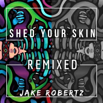 Jake Robertz – Shed Your Skin Remixed