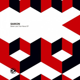 Saikon – Better Late Than Never EP