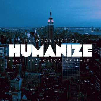Italoconnection – Humanize (Remixes) feat. Francesca Gastaldi