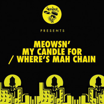 Meowsn’ – My Candle For / Where’s Mah Chain