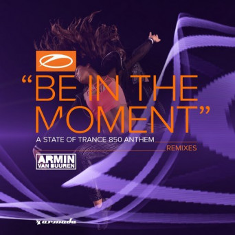 Armin Van Buuren – Be In The Moment (ASOT 850 Anthem) (Remixes)