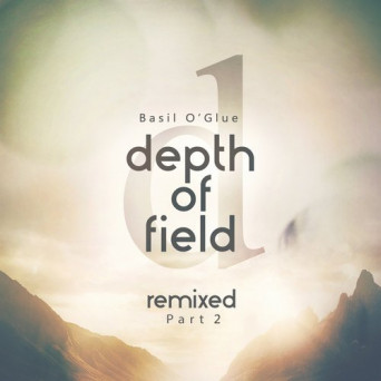Basil O’Glue – Depth of Field (Remixes, Pt. 2)