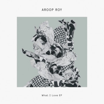 Aroop Roy – What I Love EP