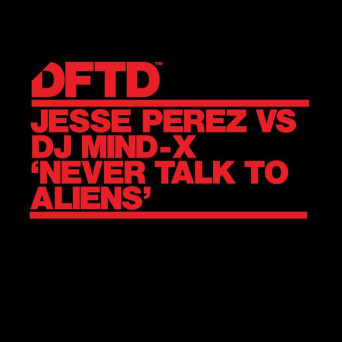Jesse Perez & DJ Mind-X – Never Talk To Aliens