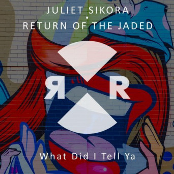 Juliet Sikora & Return of the Jaded – What Did I Tell Ya