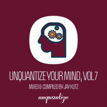 Unquantize Your Mind Vol. 7 – Compiled & Mixed by Jay Kutz
