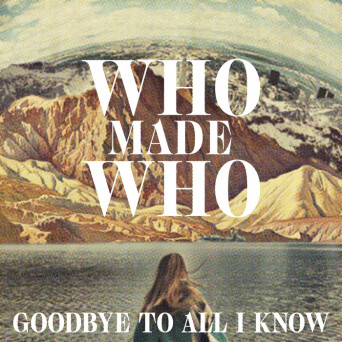 WhoMadeWho – Goodbye To All I Know (Remixes)