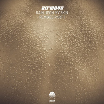 Airwave – Rain Upon My Skin – Remixes, Pt. 1