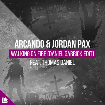Arcando & Jordan Pax feat. Thomas Daniel – Walking On Fire (Daniel Garrick Edit)