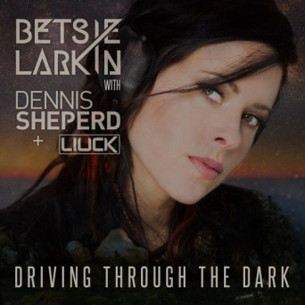 Betsie Larkin with Dennis Sheperd & Liuck – Driving Through The Dark