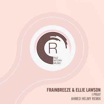 Frainbreeze & Ellie Lawson – I Pray (Ahmed Helmy Remix)