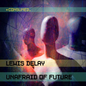 Lewis Delay – Unafraid of Future