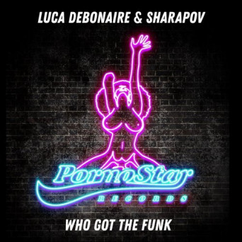 Luca Debonaire & Sharapov – Who Got The Funk