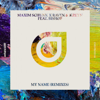 Maxim Schunk x Raven & Kreyn feat. BISHØP – My Name (Remixes)