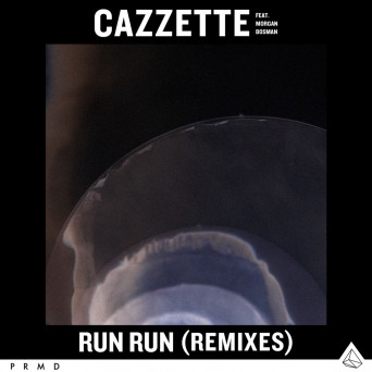 Cazzette feat. Morgan Bosman – Run Run (Remixes)