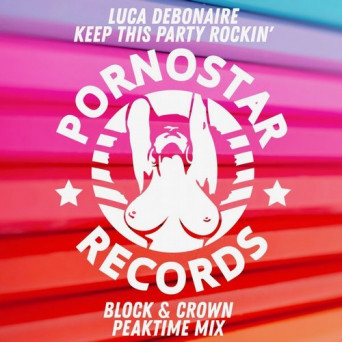 Luca Debonaire – Keep This Party Rockin’ (Block & Crown Peaktime Remix)