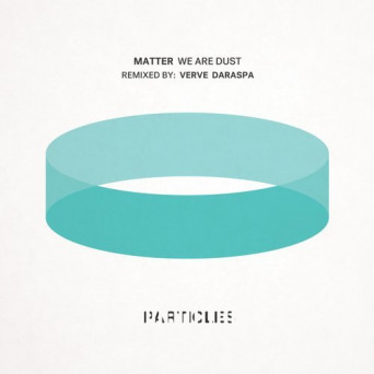 Matter – We Are Dust (Daraspa & Verve Remixes)