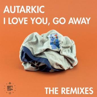 Autarkic – I Love You, Go Away – Remixes