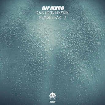 Airwave – Rain Upon My Skin – Remixes, Pt. 3