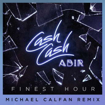 Cash Cash feat. Abir – Finest Hour (Michael Calfan Remix)