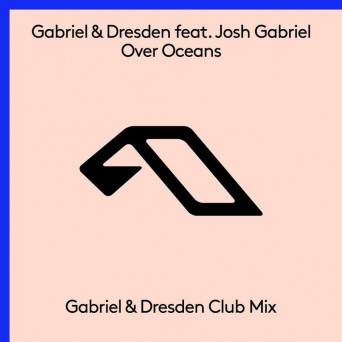 Gabriel & Dresden feat. Josh Gabriel – Over Oceans (Gabriel & Dresden Club Mix)