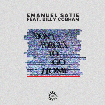 Emanuel Satie – Don’t Forget To Go Home