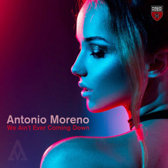 Antonio Moreno – We Ain’t Ever Coming Down