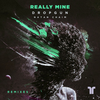 Dropgun & Natan Chaim – Really Mine Remixes