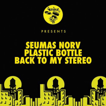Seumas Norv – Plastic Bottle / Back To My Stereo