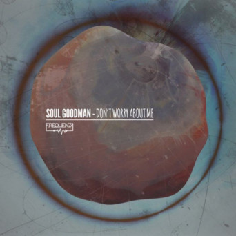 Soul Goodman – Don’t Worry About Me
