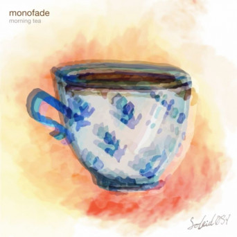 Monofade – Morning Tea