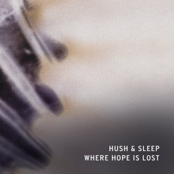 Hush & Sleep – WHERE HOPE IS LOST