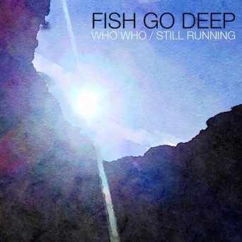 Fish Go Deep – Who Who / Still Running