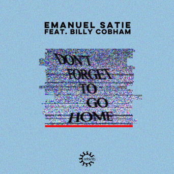 Emanuel Satie – Don’t Forget To Go Home (Remixes)