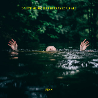 Finn – Dance Music Has Betrayed Us All