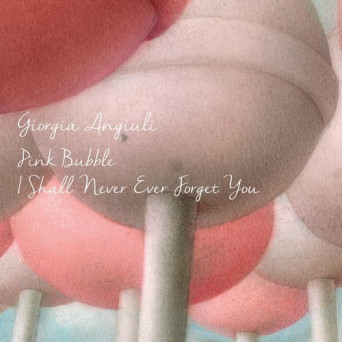 Giorgia Angiuli – Pink Bubble / I Shall Never Ever Forget You
