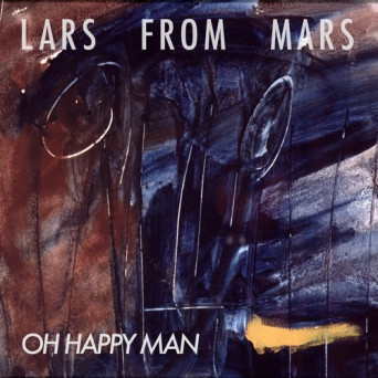 Lars from Mars – Oh Happy Man