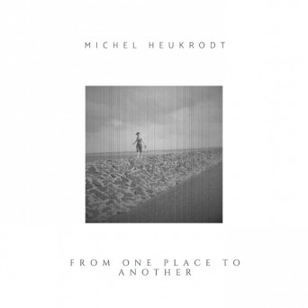 Michel Heukrodt – From One Place to Another