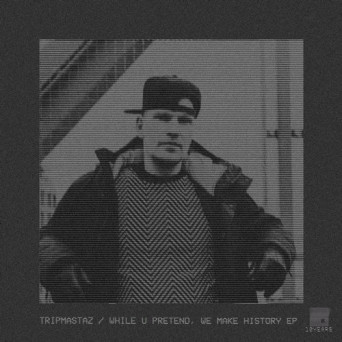 Tripmastaz – While U Pretend, We Make History EP