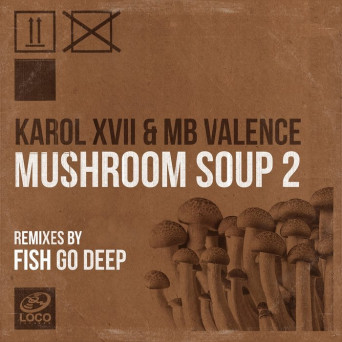 Karol XVII – Mushroom Soup 2 (Fish Go Deep Remixes)