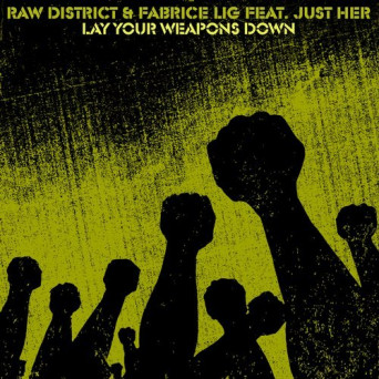 Fabrice Lig, Raw District & Just Her – Lay Your Weapons Down