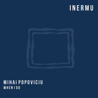Mihai Popoviciu – When I Go